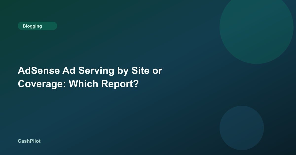 AdSense Ad Serving by Site or Coverage: Which Report?