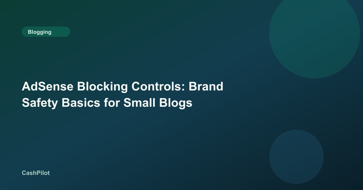AdSense Blocking Controls: Brand Safety Basics for Small Blogs
