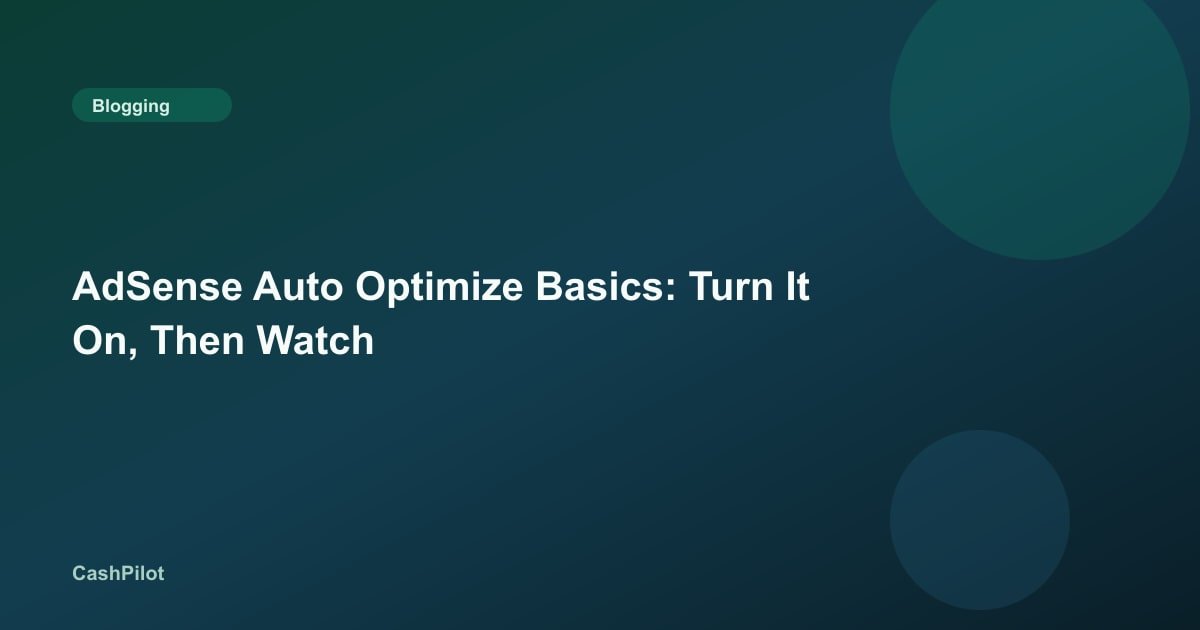 AdSense Auto Optimize Basics: Turn It On, Then Watch
