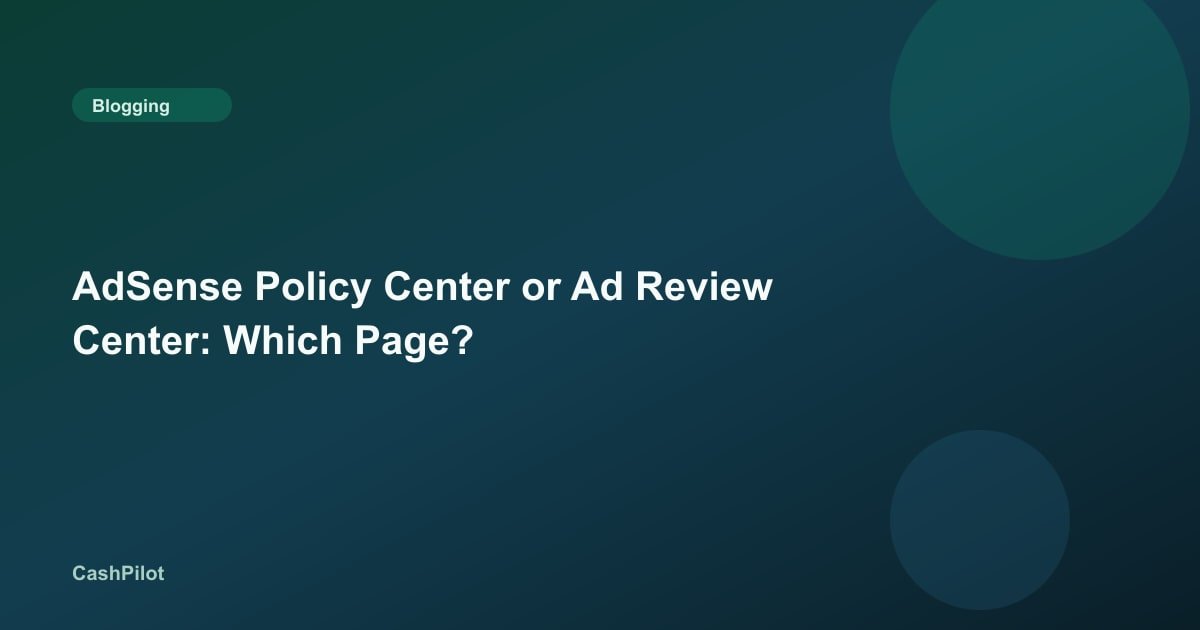 AdSense Policy Center or Ad Review Center: Which Page?