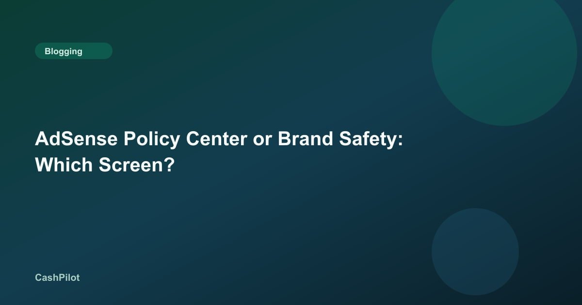 AdSense Policy Center or Brand Safety: Which Screen?