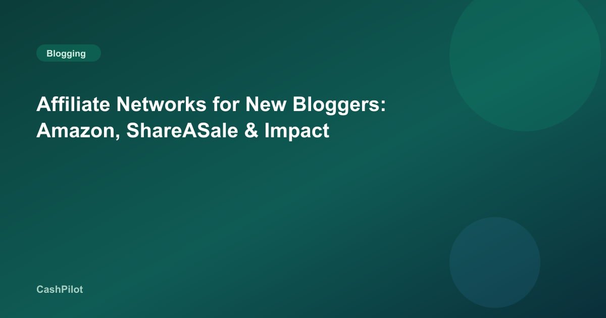 Affiliate Networks for New Bloggers: Amazon, ShareASale & Impact