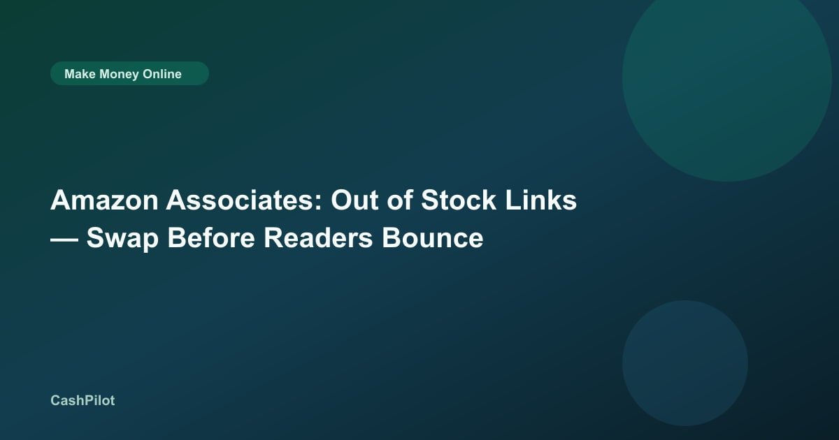 Amazon Associates: Out of Stock Links — Swap Before Readers Bounce