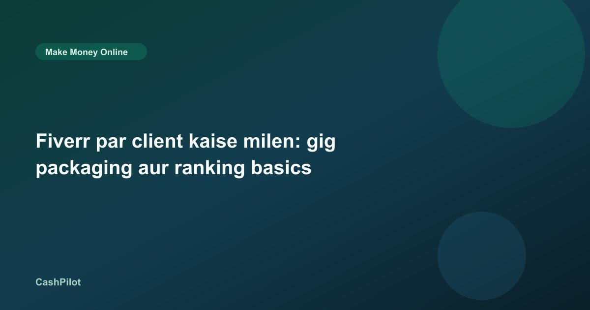 Fiverr par client kaise milen: gig packaging aur ranking basics