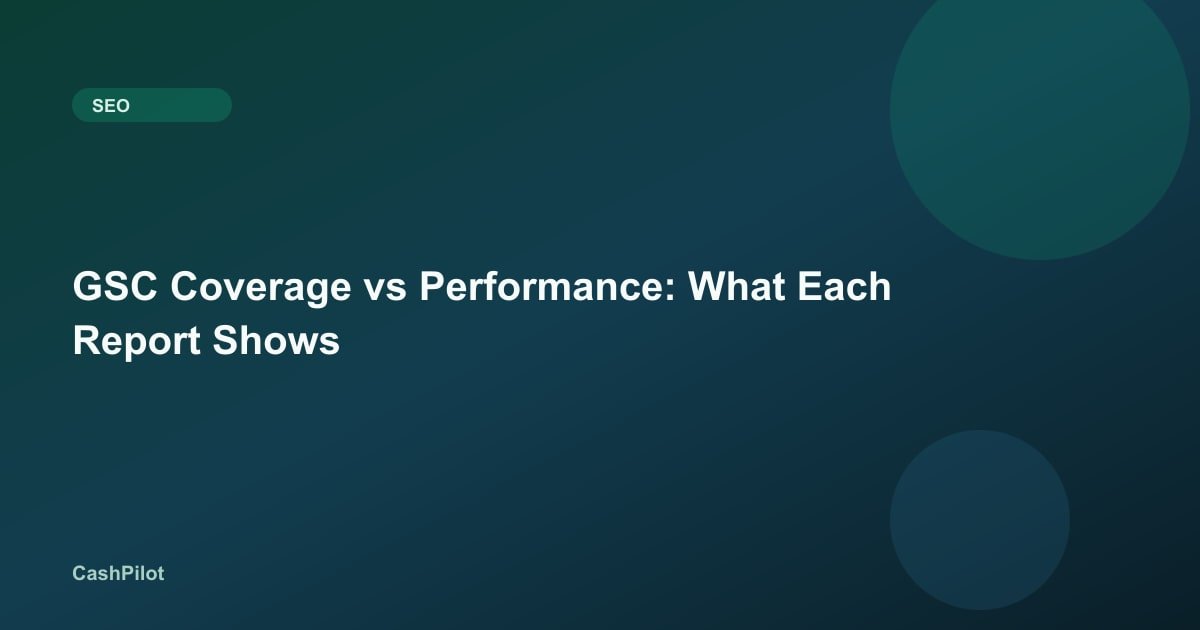 GSC Coverage vs Performance: What Each Report Shows