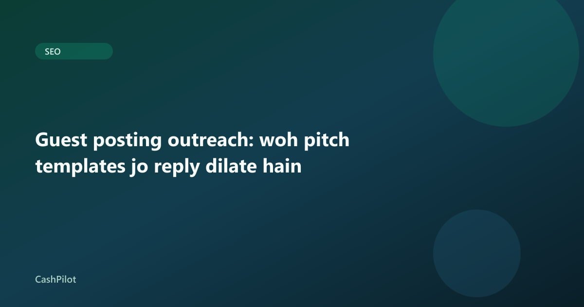Guest posting outreach: woh pitch templates jo reply dilate hain