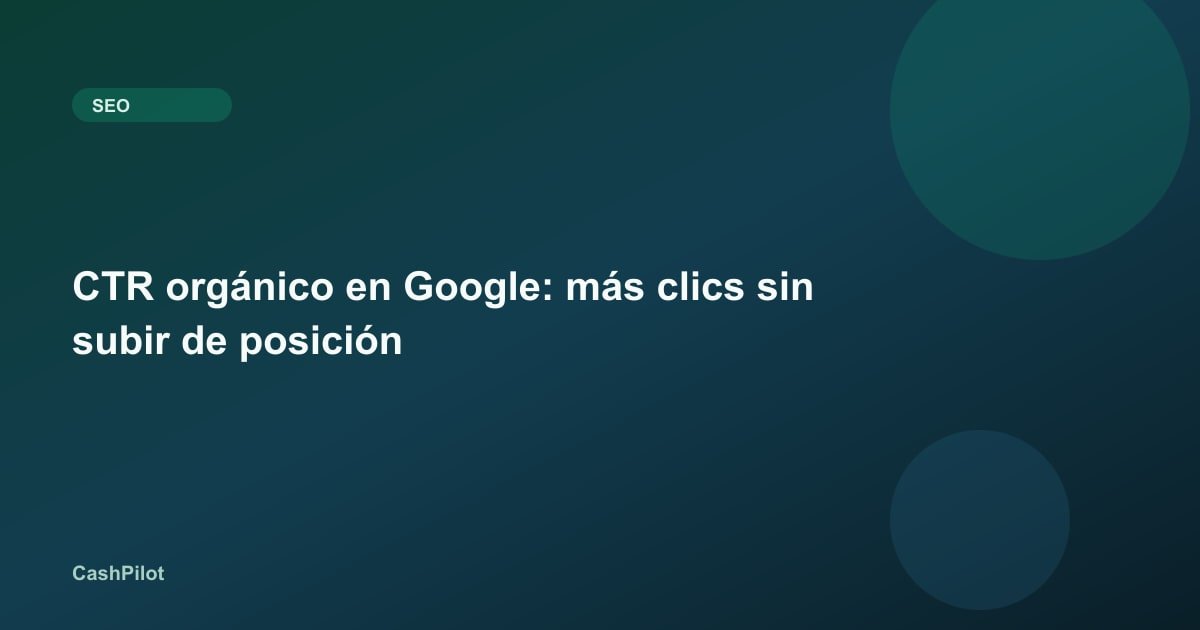 CTR orgánico en Google: más clics sin subir de posición