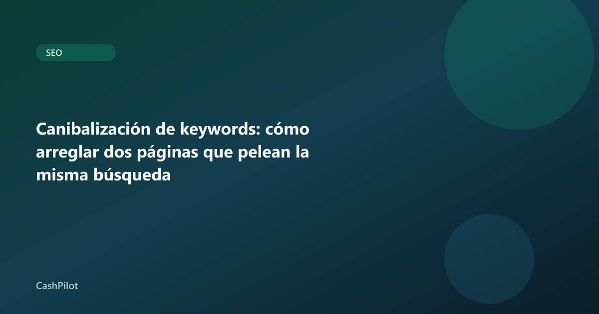 Canibalización de keywords: cómo arreglar dos páginas que pelean la misma búsqueda