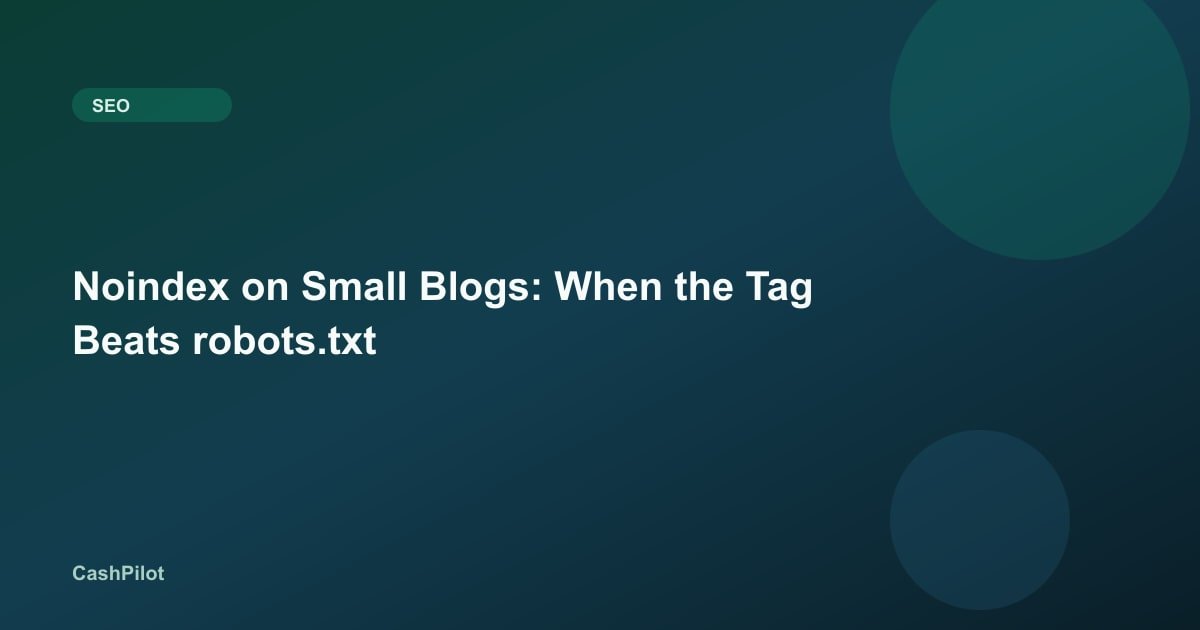 Noindex on Small Blogs: When the Tag Beats robots.txt