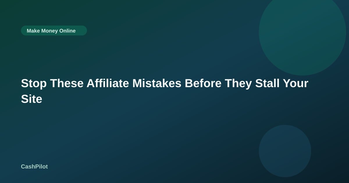 Stop These Affiliate Mistakes Before They Stall Your Site