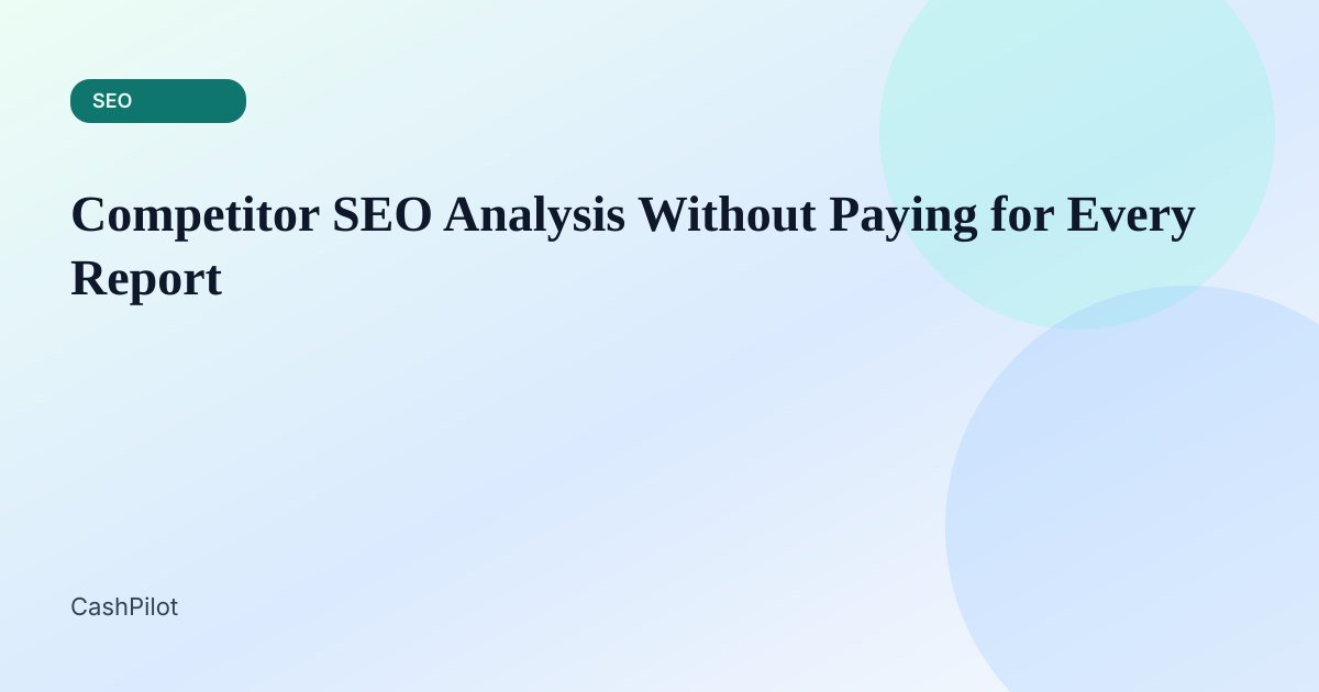 Competitor SEO Analysis Without Paying for Every Report