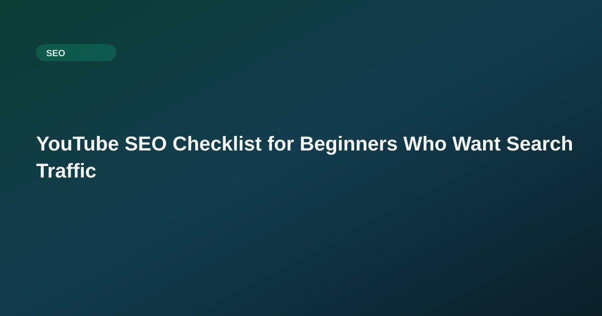 YouTube SEO Checklist for Beginners Who Want Search Traffic